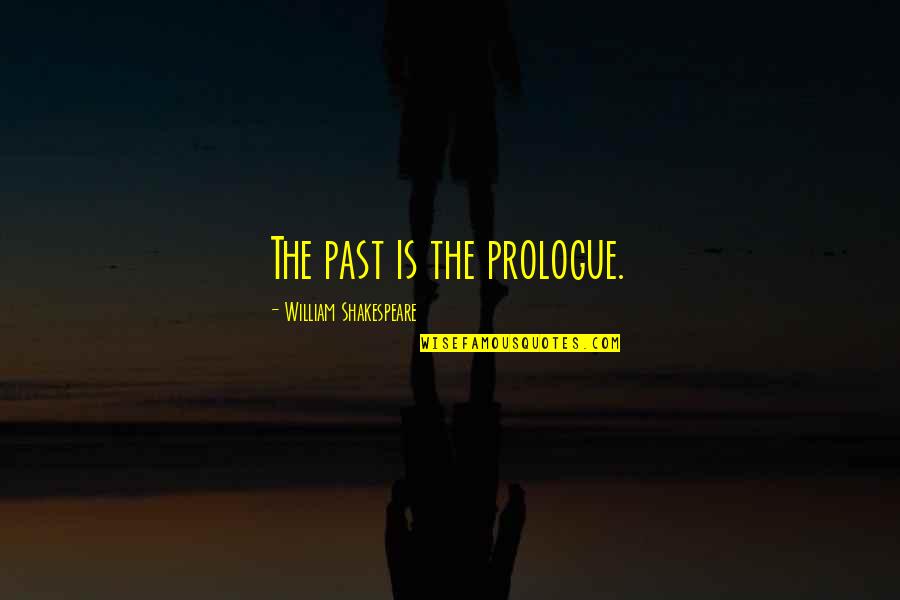 Ensoulment Quotes By William Shakespeare: The past is the prologue.