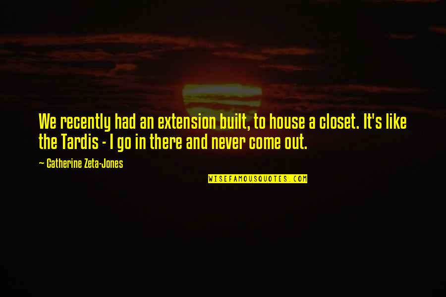 Enspired Quotes By Catherine Zeta-Jones: We recently had an extension built, to house Enspired Quotes By Catherine Zeta-Jones: We recently had an extension built, to house