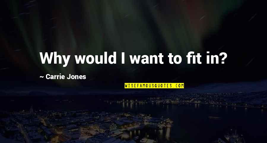 Ensslin Klaus Quotes By Carrie Jones: Why would I want to fit in? Ensslin Klaus Quotes By Carrie Jones: Why would I want to fit in?