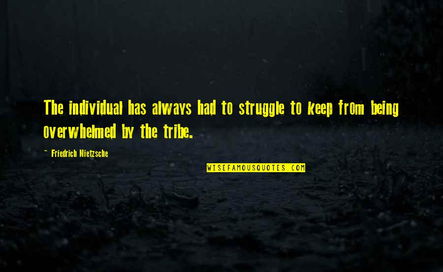 Enstrumantal Fon Quotes By Friedrich Nietzsche: The individual has always had to struggle to