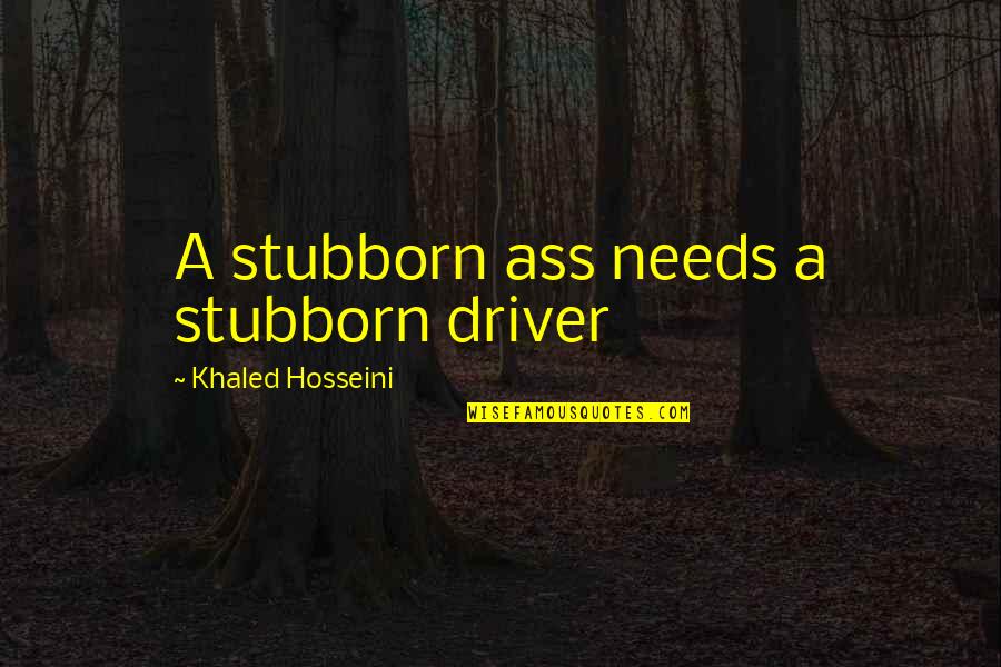 Ensuciamiento Quotes By Khaled Hosseini: A stubborn ass needs a stubborn driver Ensuciamiento Quotes By Khaled Hosseini: A stubborn ass needs a stubborn driver
