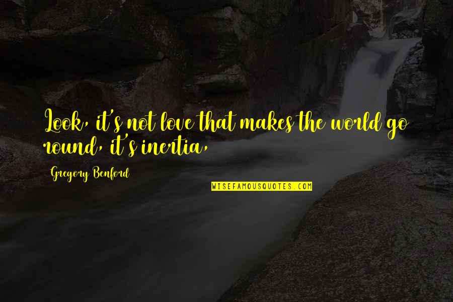 Ensucian Quotes By Gregory Benford: Look, it's not love that makes the world