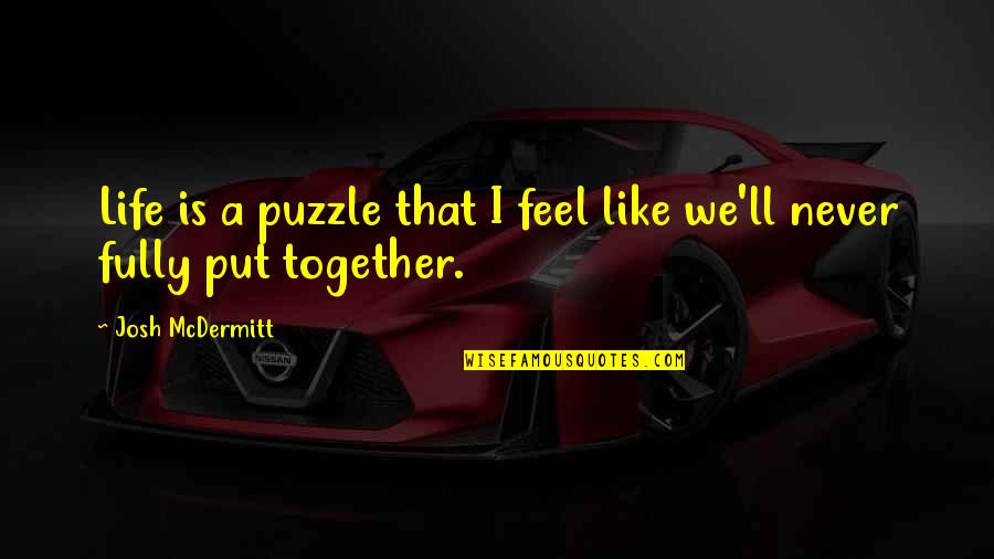 Ensued From Quotes By Josh McDermitt: Life is a puzzle that I feel like