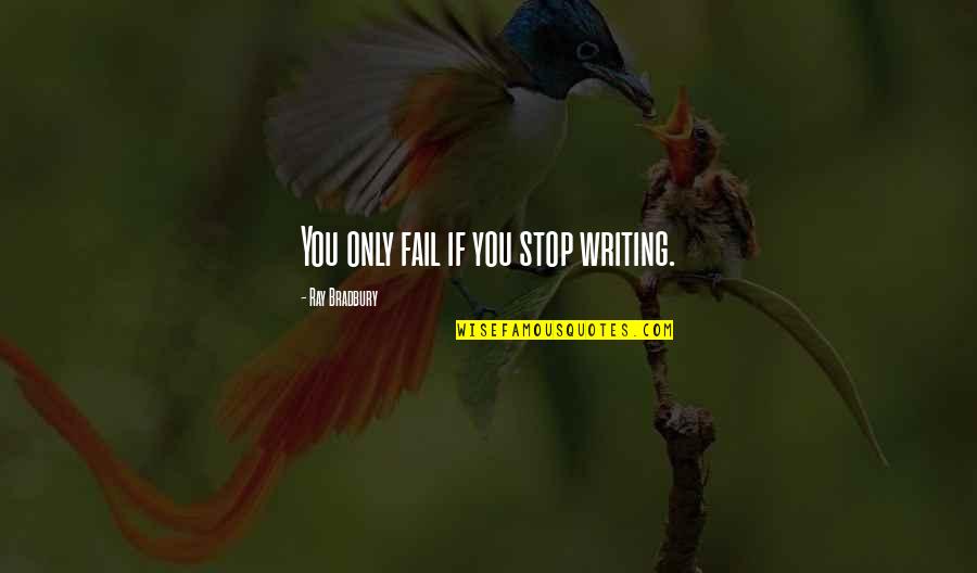 Ensued From Quotes By Ray Bradbury: You only fail if you stop writing.
