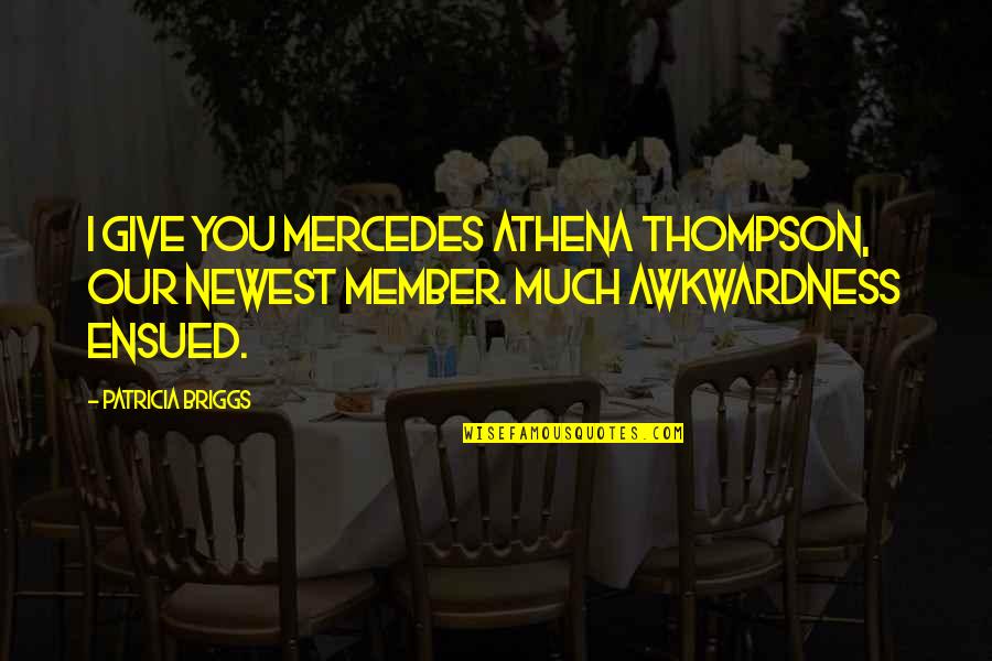 Ensued Quotes By Patricia Briggs: I give you Mercedes Athena Thompson, our newest
