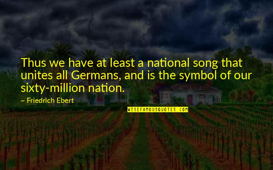 Ensueno Banquet Hall Quotes By Friedrich Ebert: Thus we have at least a national song