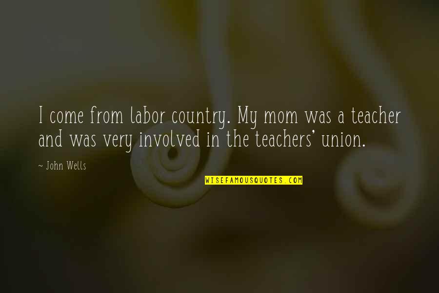 Ensuenos Eventos Quotes By John Wells: I come from labor country. My mom was