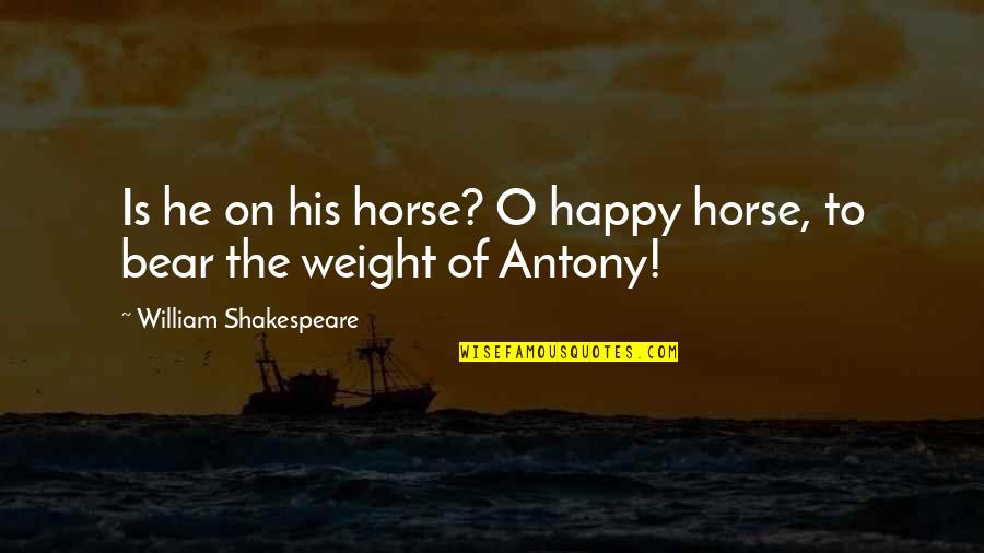 Ensuenos Quotes By William Shakespeare: Is he on his horse? O happy horse,