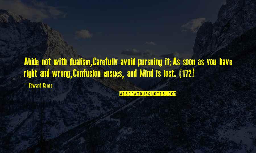 Ensues Quotes By Edward Conze: Abide not with dualism,Carefully avoid pursuing it;As soon Ensues Quotes By Edward Conze: Abide not with dualism,Carefully avoid pursuing it;As soon