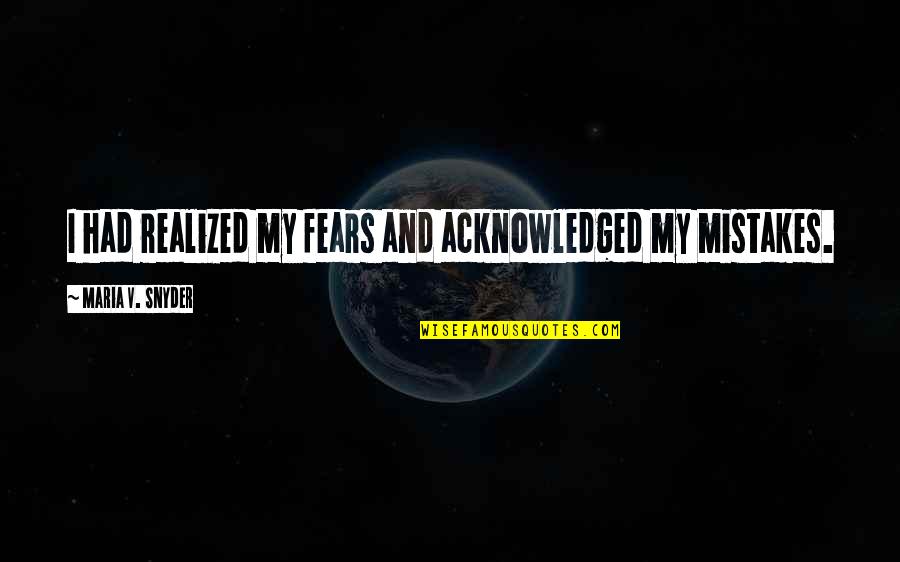 Ensues Quotes By Maria V. Snyder: I had realized my fears and acknowledged my Ensues Quotes By Maria V. Snyder: I had realized my fears and acknowledged my