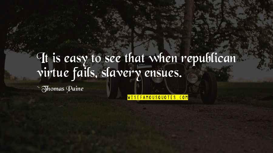 Ensues Quotes By Thomas Paine: It is easy to see that when republican