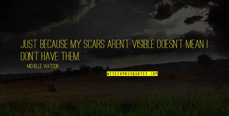 Ensues Syn Quotes By Michelle Watson: Just because my scars aren't visible doesn't mean