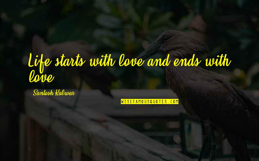 Ensuing Synonym Quotes By Santosh Kalwar: Life starts with love and ends with love.