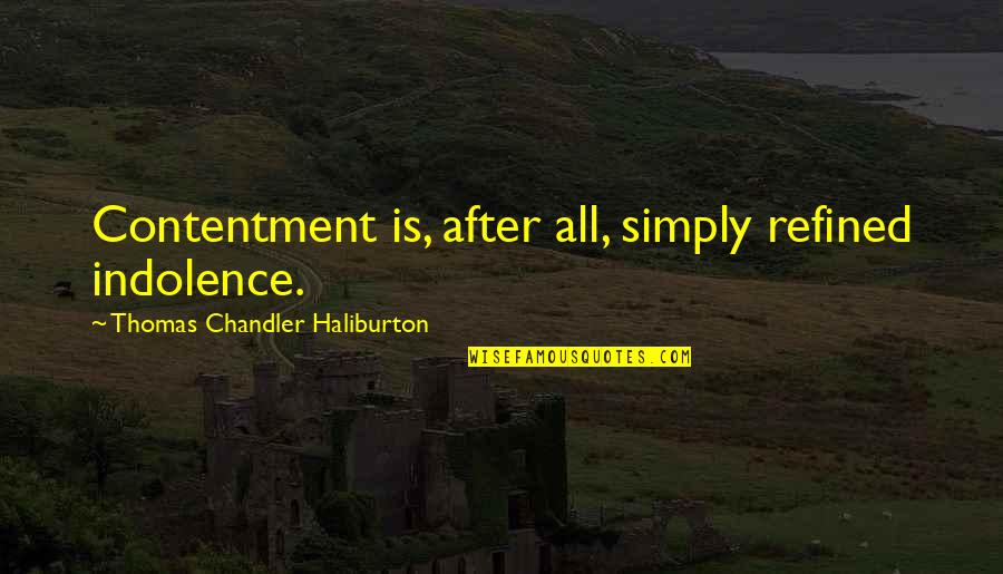Ensuing Synonym Quotes By Thomas Chandler Haliburton: Contentment is, after all, simply refined indolence.