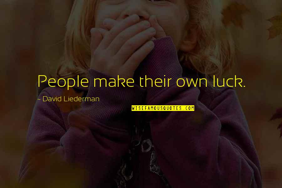 Ensuite Ideas Quotes By David Liederman: People make their own luck. Ensuite Ideas Quotes By David Liederman: People make their own luck.
