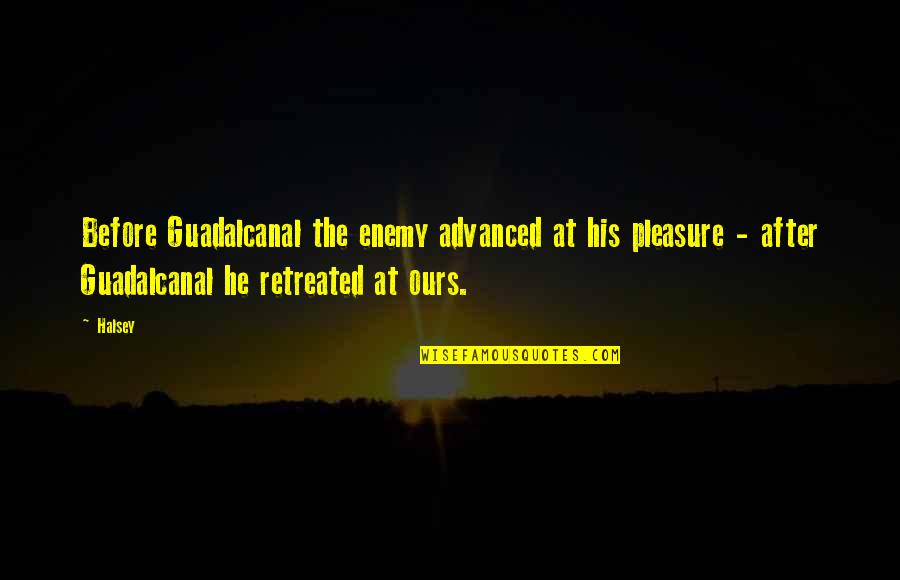 Ensure Domestic Tranquility Quotes By Halsey: Before Guadalcanal the enemy advanced at his pleasure