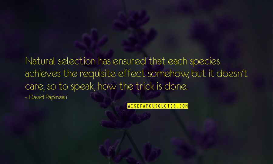 Ensured Quotes By David Papineau: Natural selection has ensured that each species achieves Ensured Quotes By David Papineau: Natural selection has ensured that each species achieves