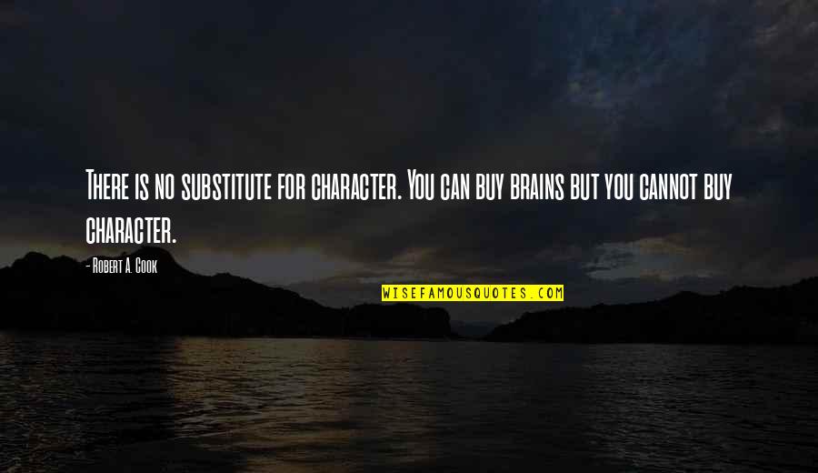 Ensured Quotes By Robert A. Cook: There is no substitute for character. You can Ensured Quotes By Robert A. Cook: There is no substitute for character. You can