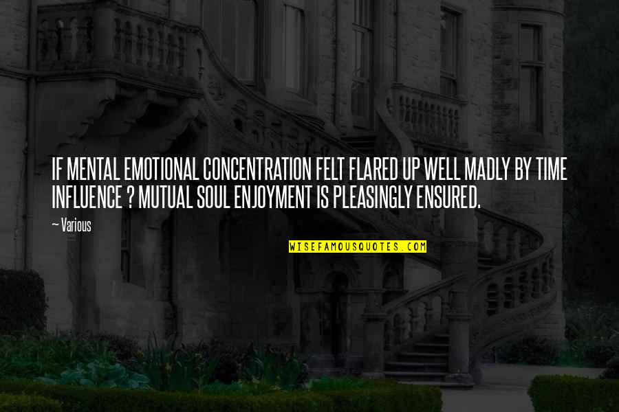 Ensured Quotes By Various: IF MENTAL EMOTIONAL CONCENTRATION FELT FLARED UP WELL Ensured Quotes By Various: IF MENTAL EMOTIONAL CONCENTRATION FELT FLARED UP WELL