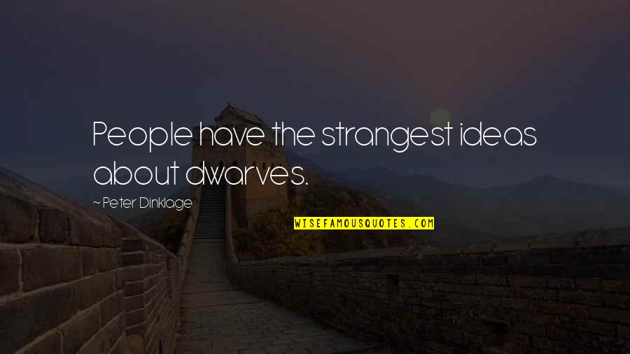 Ensured Us Quotes By Peter Dinklage: People have the strangest ideas about dwarves.