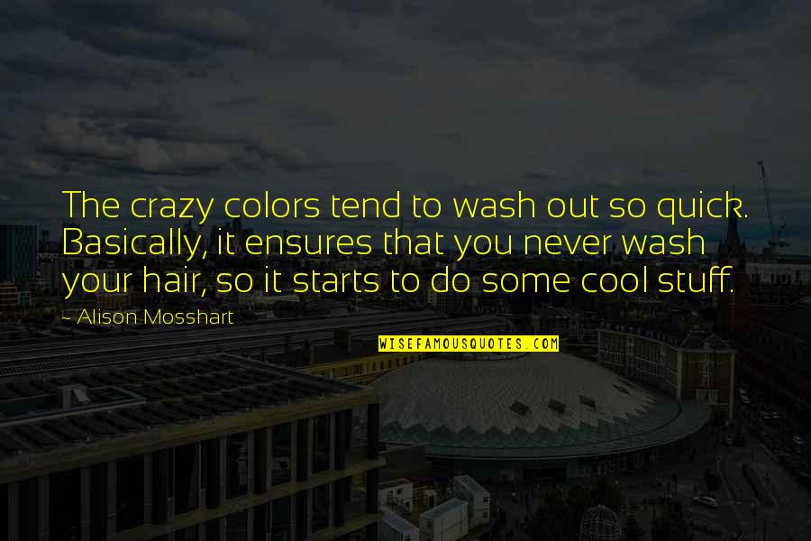 Ensures Quotes By Alison Mosshart: The crazy colors tend to wash out so