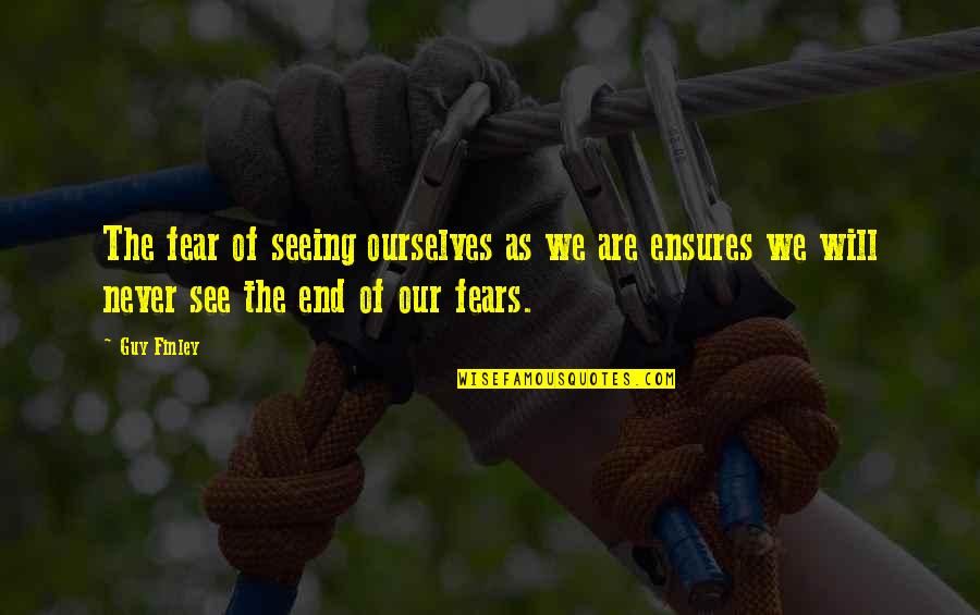 Ensures Quotes By Guy Finley: The fear of seeing ourselves as we are