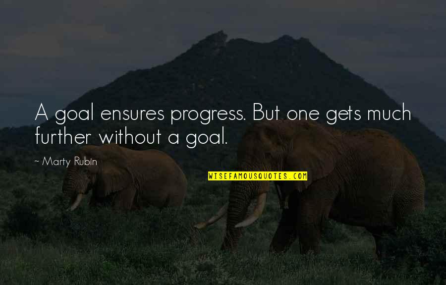 Ensures Quotes By Marty Rubin: A goal ensures progress. But one gets much