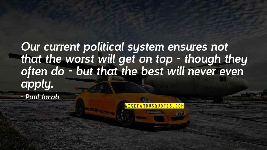 Ensures Quotes By Paul Jacob: Our current political system ensures not that the