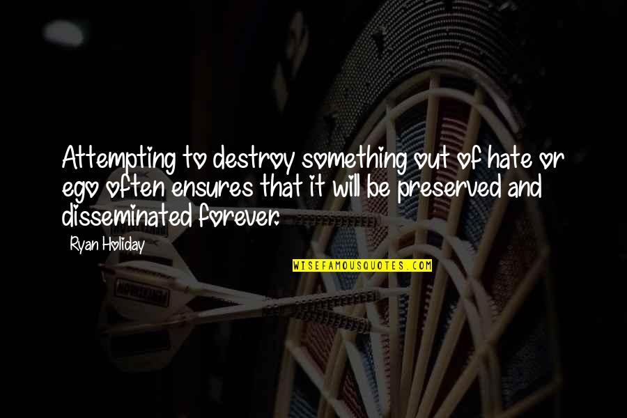 Ensures Quotes By Ryan Holiday: Attempting to destroy something out of hate or