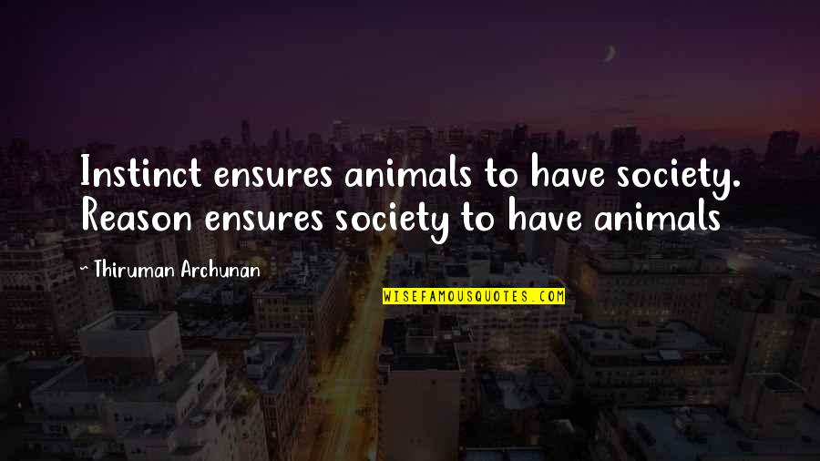 Ensures Quotes By Thiruman Archunan: Instinct ensures animals to have society. Reason ensures