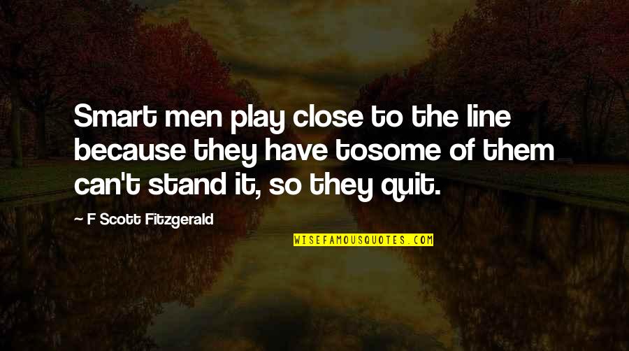 Ensuring Quality Quotes By F Scott Fitzgerald: Smart men play close to the line because
