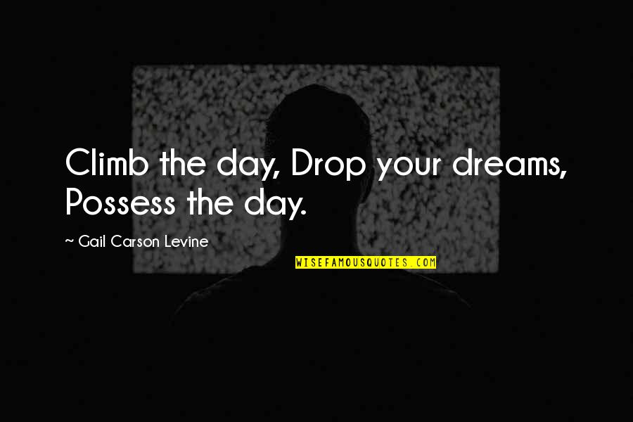 Ensuring Quality Quotes By Gail Carson Levine: Climb the day, Drop your dreams, Possess the