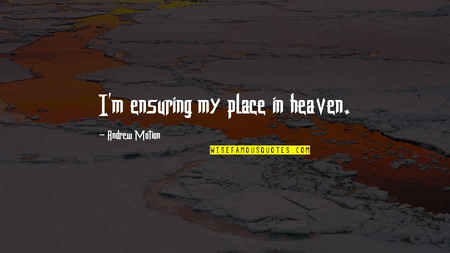 Ensuring Quotes By Andrew Motion: I'm ensuring my place in heaven.