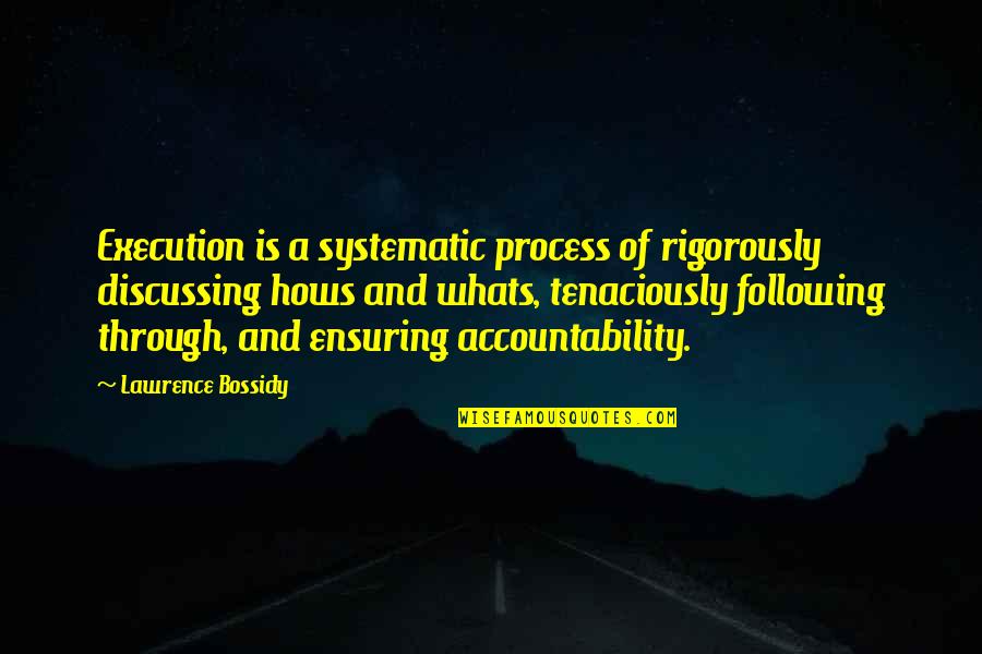 Ensuring Quotes By Lawrence Bossidy: Execution is a systematic process of rigorously discussing