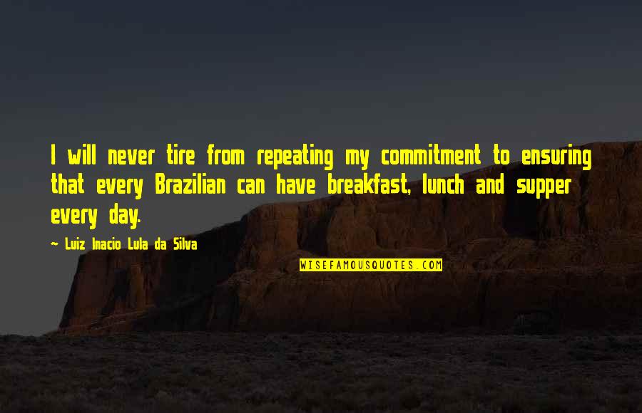 Ensuring Quotes By Luiz Inacio Lula Da Silva: I will never tire from repeating my commitment