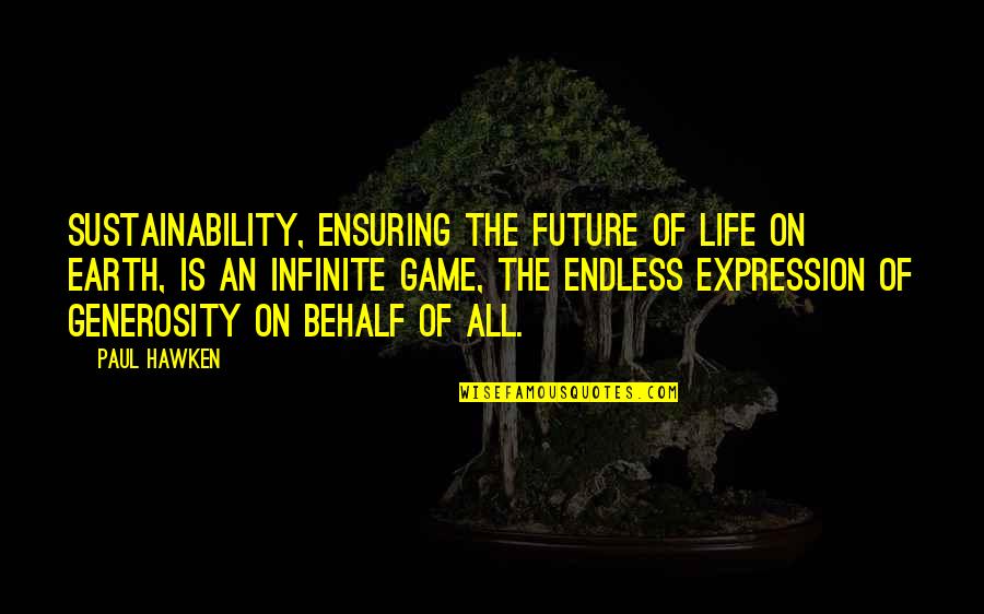 Ensuring Quotes By Paul Hawken: Sustainability, ensuring the future of life on Earth,