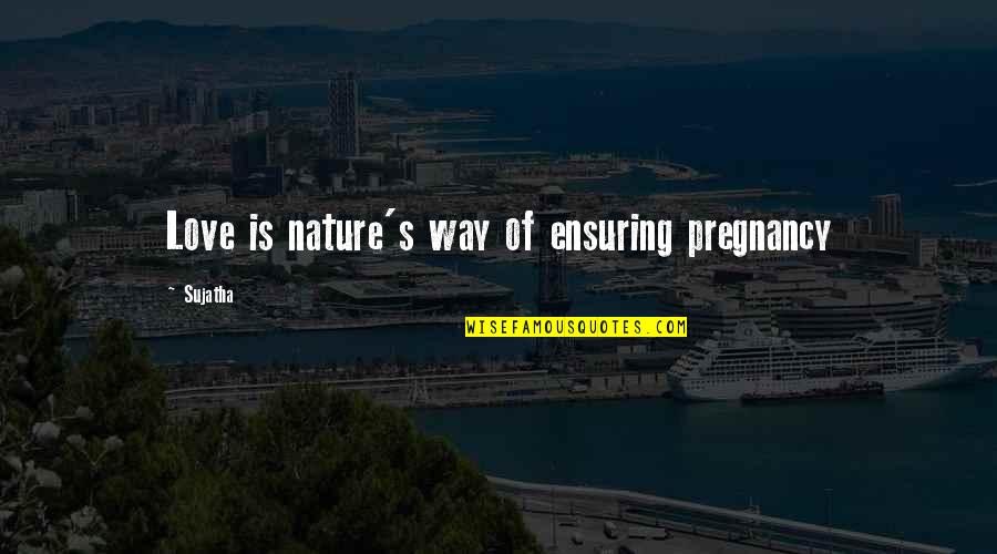 Ensuring Quotes By Sujatha: Love is nature's way of ensuring pregnancy