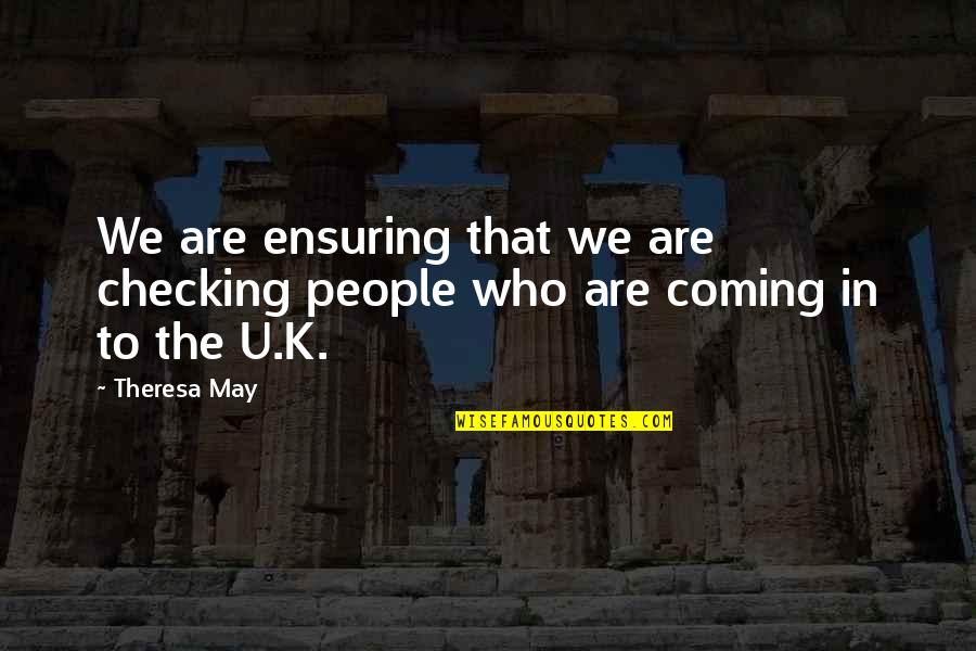 Ensuring Quotes By Theresa May: We are ensuring that we are checking people