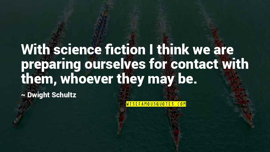 Ensuring The Future Quotes By Dwight Schultz: With science fiction I think we are preparing
