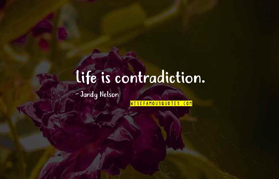 Ensuring The Future Quotes By Jandy Nelson: Life is contradiction.
