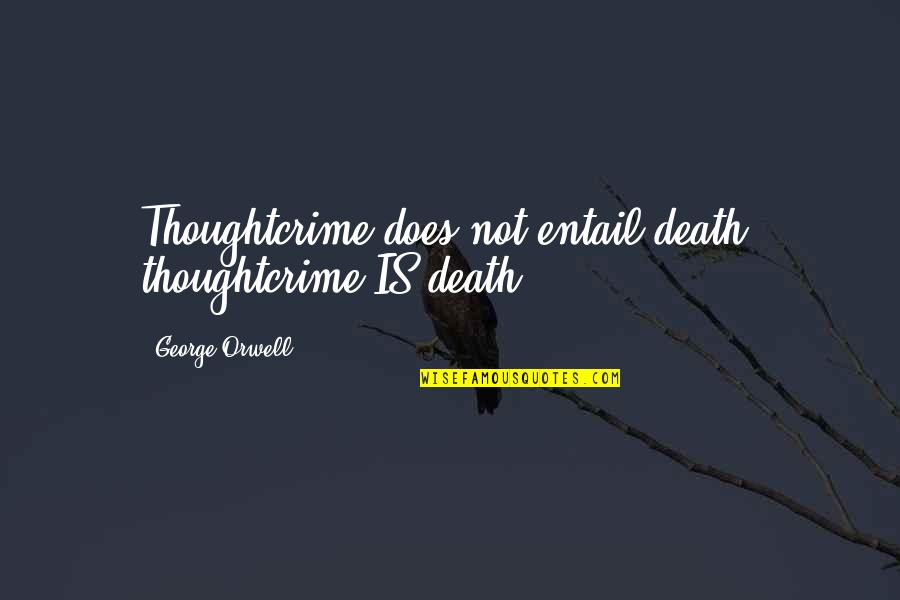 Entail Quotes By George Orwell: Thoughtcrime does not entail death: thoughtcrime IS death.