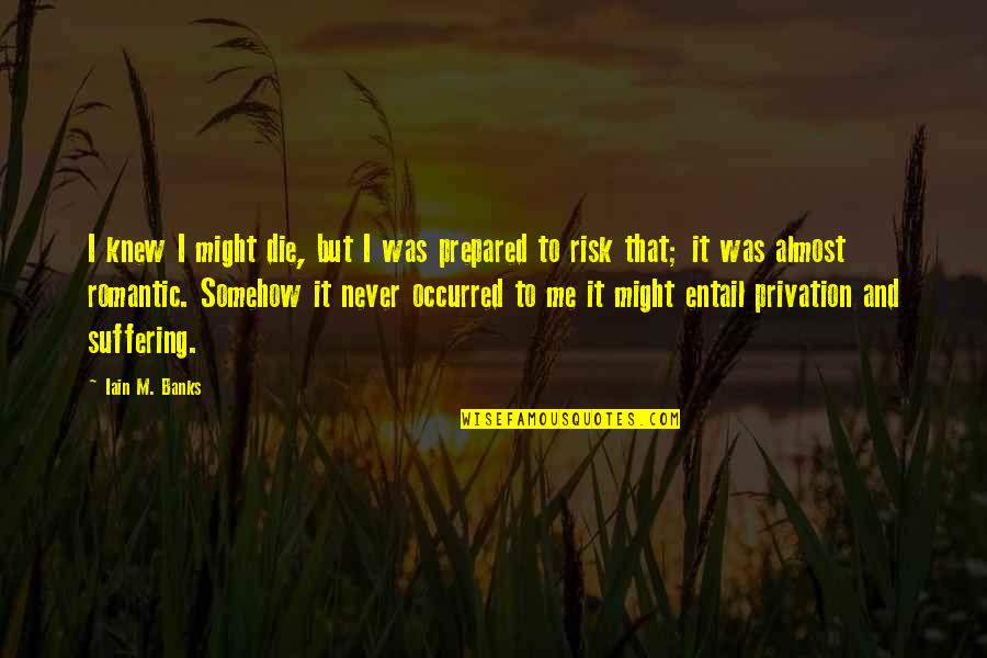 Entail Quotes By Iain M. Banks: I knew I might die, but I was