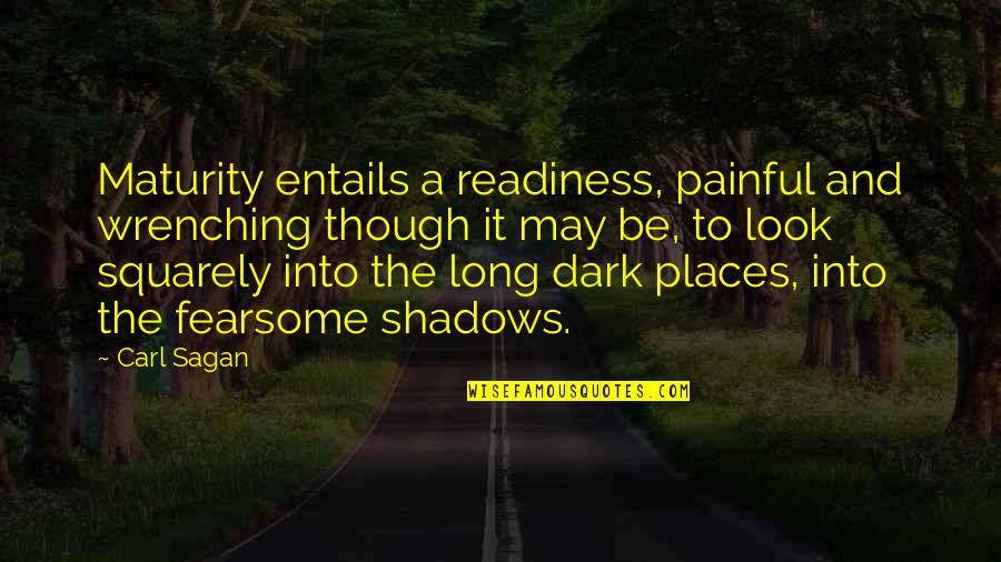 Entails Quotes By Carl Sagan: Maturity entails a readiness, painful and wrenching though