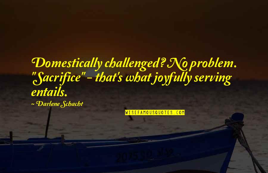 Entails Quotes By Darlene Schacht: Domestically challenged? No problem. "Sacrifice" - that's what