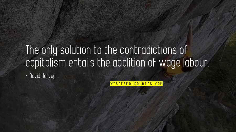 Entails Quotes By David Harvey: The only solution to the contradictions of capitalism