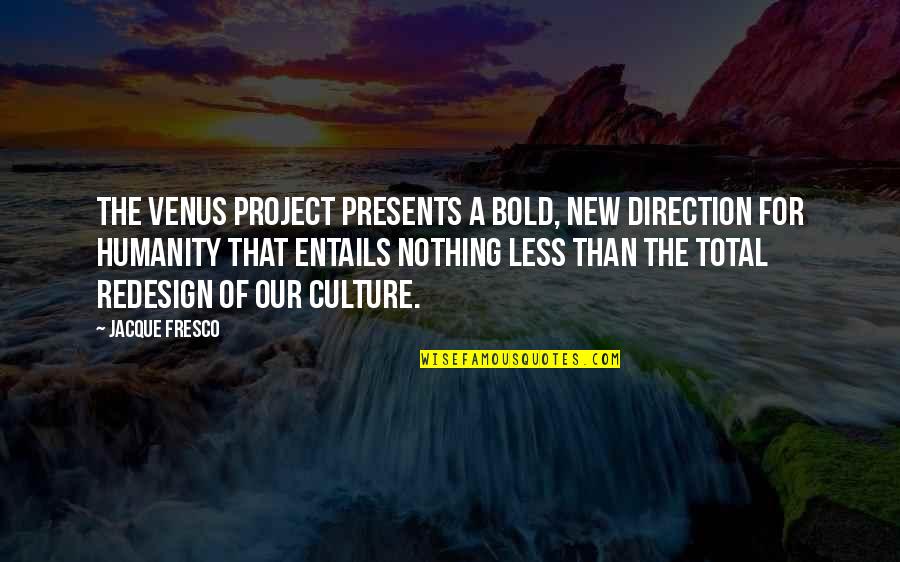 Entails Quotes By Jacque Fresco: The Venus Project presents a bold, new direction