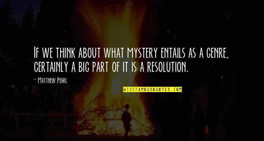 Entails Quotes By Matthew Pearl: If we think about what mystery entails as