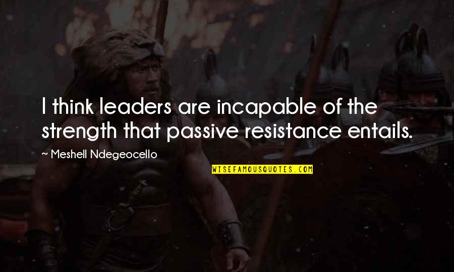 Entails Quotes By Meshell Ndegeocello: I think leaders are incapable of the strength