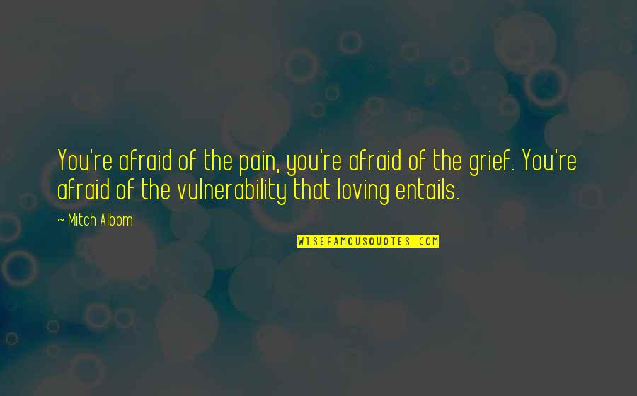 Entails Quotes By Mitch Albom: You're afraid of the pain, you're afraid of