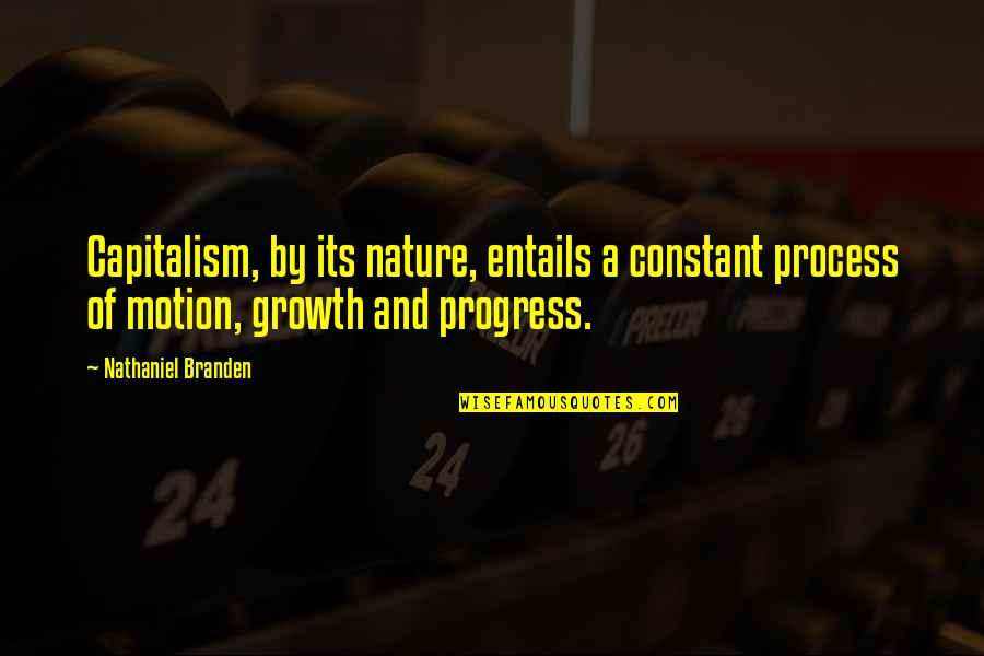 Entails Quotes By Nathaniel Branden: Capitalism, by its nature, entails a constant process